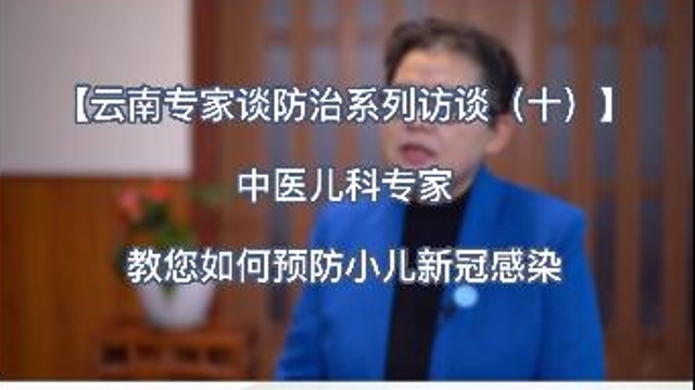 【云南專家談防治系列訪談（十）】中醫兒科專家教您如何預防小兒新冠感染